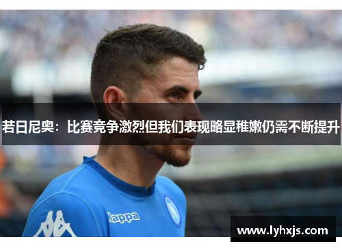 若日尼奥：比赛竞争激烈但我们表现略显稚嫩仍需不断提升